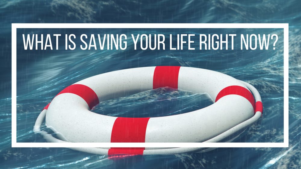 What’s Saving Your Life Right Now?