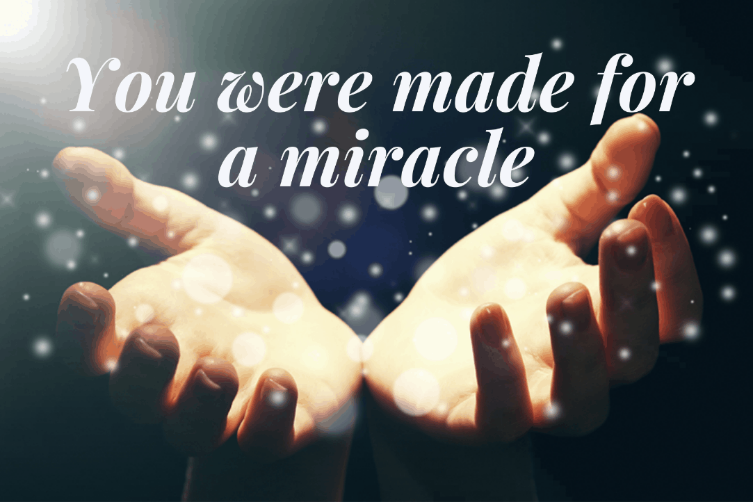 You Were Made for a Miracle: Your Gifts Are Needed